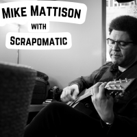 Kable House Presents: Mike Mattison with Scrapomatic